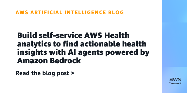 AI案例观察：Build self-service AWS Health analytics to find actionable health insights with AI agents powered by Amazon Bedrock