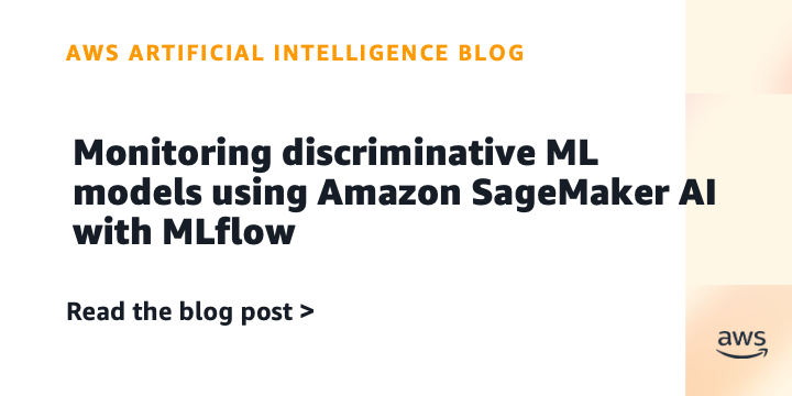 AI案例观察：Monitoring discriminative ML models using Amazon SageMaker AI with MLflow