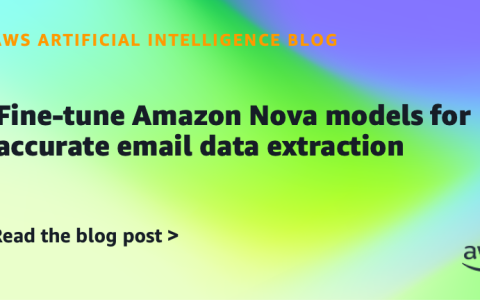 AI案例观察：Fine-tune Amazon Nova models for accurate email data extraction