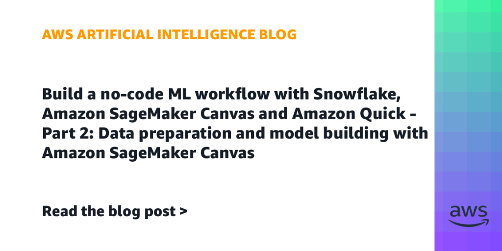 AI案例观察：Build a no-code ML workflow with Snowflake, Amazon SageMaker Canvas and Amazon Quick – Part 2: Data preparation and model building with Amazon SageMaker Canvas