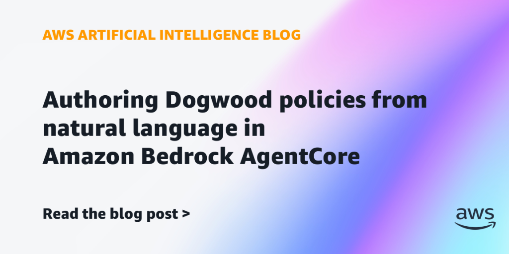 AI案例观察：Authoring Dogwood policies from natural language in Amazon Bedrock AgentCore