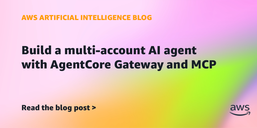AI案例观察：Build a multi-account AI agent with AgentCore Gateway and MCP