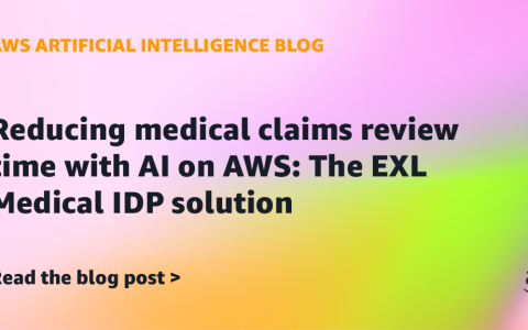 AI案例观察：Reducing medical claims review time with AI on AWS: The EXL Medical IDP solution