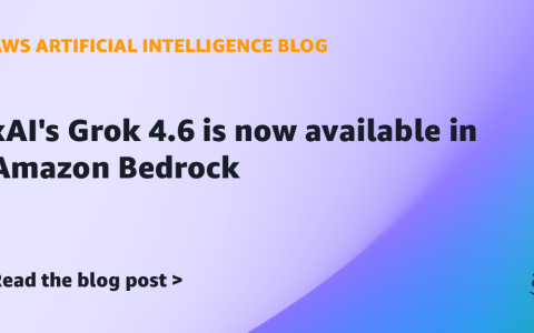 AI案例观察：xAI’s Grok 4.6 is now available in Amazon Bedrock