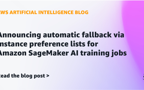 AI案例观察：Announcing instance preference lists for Amazon SageMaker AI training jobs