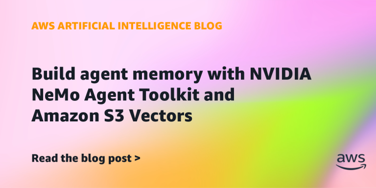 AI案例观察：Build agent memory with NVIDIA NeMo Agent Toolkit and Amazon S3 Vectors